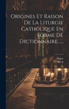 Origines Et Raison De La Liturgie Catholique En Forme De Dictionnaire......