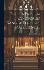 Officia Propria Sanctorum Sanct? Ecclesi? Massiliensis...
