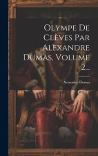 Olympe De Cl?ves Par Alexandre Dumas, Volume 2...