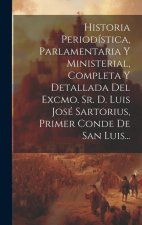 Historia Periodística, Parlamentaria Y Ministerial, Completa Y Detallada Del Excmo. Sr. D. Luis José Sartorius, Primer Conde De San Luis...