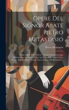 Opere Del Signor Abate Pietro Metastasio: Semiramide. Il Re Pastore. L'eroe Cinese. Giuseppe Riconosciuto. La Moret D'abel. La Passione Di Ges? Cristo