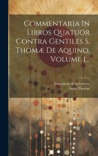 Commentaria In Libros Quatuor Contra Gentiles S. Thom? De Aquino, Volume 1...