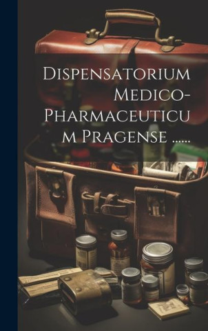 Dispensatorium Medico-pharmaceuticum Pragense ......