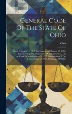 General Code Of The State Of Ohio: Passed February 14, 1910 And Approved February 15, 1910, And Including The Declaration Of Independence, The Article