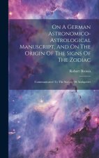 On A German Astronomico-astrological Manuscript, And On The Origin Of The Signs Of The Zodiac: Communicated To The Society Of Antiquities
