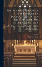 Instruction Pastorale De M. L'év?que De Boulogne [mgr Jean René Asseline] Sur L'obligation De S' Attacher Aux Pasteurs Légitimes...