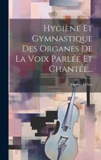 Hygi?ne Et Gymnastique Des Organes De La Voix Parlée Et Chantée...