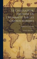 Le Civilisateur, Histoire De L'humanité Par Les Grands Hommes: Premi?re Année 1852...