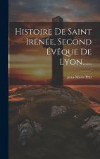 Histoire De Saint Irénée, Second Év?que De Lyon......