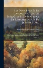 Les Deux Proc?s De Condamnation, Les Enqu?tes Et La Sentence De Réhabilitation De Jeanne D'arc: Mis Pour La Premi?re Fois Intégralement En Français...