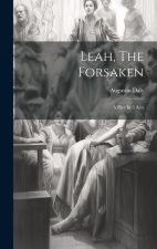Leah, The Forsaken: A Play In 5 Acts