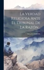 La Verdad Religiosa Ante El Tribunal De La Razón...