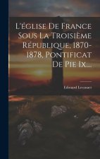 L'église De France Sous La Troisi?me République, 1870-1878, Pontificat De Pie Ix....