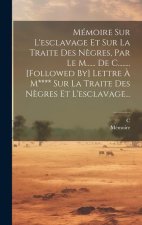 Mémoire Sur L'esclavage Et Sur La Traite Des N?gres, Par Le M...... De C........ [followed By] Lettre ? M**** Sur La Traite Des N?gres Et L'esclavage.