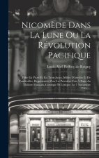 Nicom?de Dans La Lune Ou La Révolution Pacifique: Folie En Prose Et En Trois Actes, M?lée D'ariettes Et De Vaudevilles, Représentée Pour La Premi?re F