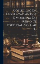 Collecça? Da Legislaça? Antiga E Moderna Do Reino De Portugal, Volume 4...