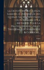 La Devotion Des Quinze Samedis A L'honneur Des Quinze Sacrez Mysteres Du S. Rosaire Et La Méthode Pour La Pratiquer Avec Fruit. Treiziéme Édition Rev?
