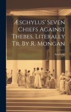 ?schylus' Seven Chiefs Against Thebes, Literally Tr. By R. Mongan