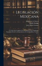 Legislación Mexicana: Ó, Colección Completa De Las Disposiciones Legislativas Expedidas Desde La Independencia De La República, Volume 11...