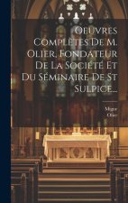 Oeuvres Compl?tes De M. Olier, Fondateur De La Société Et Du Séminaire De St Sulpice...