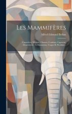 Les Mammif?res: Caract?res, Moeurs, Chasses, Combats, Captivité, Domesticité, Acclimatation, Usages Et Produits...