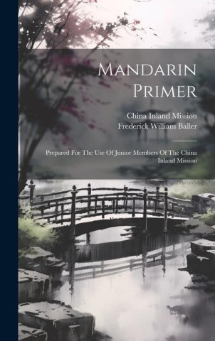 Mandarin Primer: Prepared For The Use Of Junior Members Of The China Inland Mission