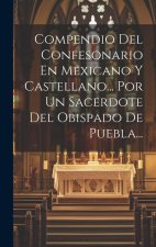 Compendio Del Confesonario En Mexicano Y Castellano... Por Un Sacerdote Del Obispado De Puebla...
