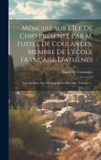 Mémoire Sur L'île De Chio Présenté Par M. Fustel De Coulanges, Membre De L'école Française D'ath?nes: Aus: Archiver Des Missions Scient. Et Litter, Vo