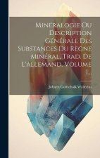 Minéralogie Ou Description Générale Des Substances Du R?gne Minéral, Trad. De L'allemand, Volume 1...