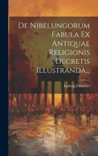 De Nibelungorum Fabula Ex Antiquae Religionis Decretis Illustranda...