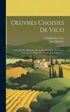 Oeuvres Choisies De Vico: Contenant Ses Mémoires, Écrits Par Lui-m?me, La Science Nouvelle, Les Opuscules, Lettres, Etc, Volume 1...