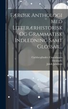 F?r?sk Anthologi Med Litter?rhistorisk Og Grammatisk Indledning Samt Glossar...