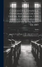 Código Civil Espa?ola, Conforme Á La Edición Oficial Reformada, Con Arreglo Á Lo Dispuesto En La Ley De 26 De Mayo De 1889: Anotado ... Por La Redacci