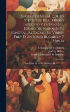 Informe General Que En Virtud De Real Órden Instruyó Y Entregó El Excmo. Sr. Marqués De Sonora ... Al Excmo. Sr. Virrey Frey D. Antonio Bucarely Y Urs