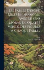 Les Fables D'ésope, Mises En François, Avec Le Sens Moral En Quatre Vers, & Des Figures ? Chaque Fable...
