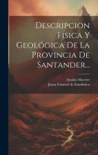 Descripcion Fisica Y Geológica De La Provincia De Santander...