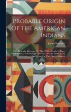Probable Origin Of The American Indians: With Particular Reference To That Of The Caribs, A Paper Read Before The Ethnological Society The 15th March