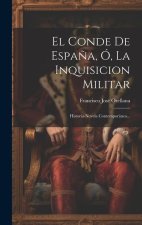 El Conde De Espa?a, Ó, La Inquisicion Militar: Historia-novela Contemporánea...