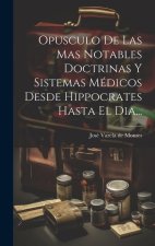 Opusculo De Las Mas Notables Doctrinas Y Sistemas Médicos Desde Hippocrates Hasta El Dia...