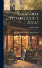 Le Triumvirat Littéraire Au Xvi. Si?cle: Juste Lipse, Joseph Scaliger Et Isaac Casaubon...