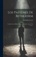Los Pastores De Bethlehem: Tradición Sacro-bíblico-dramática, En Cinco Actos Y En Verso...