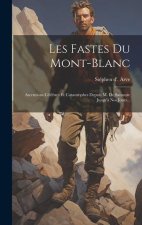 Les Fastes Du Mont-blanc: Ascensions Cél?bres Et Catastrophes Depuis M. De Saussure Jusqu'? Nos Jours...