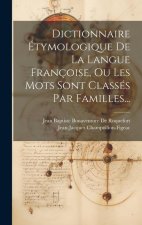 Dictionnaire Étymologique De La Langue Françoise, Ou Les Mots Sont Classés Par Familles...