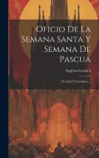 Oficio De La Semana Santa Y Semana De Pascua: En Latín Y Castellano...