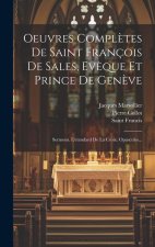 Oeuvres Compl?tes De Saint François De Sales, Ev?que Et Prince De Gen?ve: Sermons. L'etendard De La Croix. Opuscules...