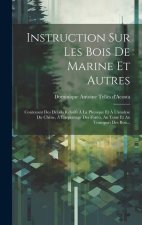 Instruction Sur Les Bois De Marine Et Autres: Contenant Des Détails Relatifs ? La Physique Et ? L'analyse Du Ch?ne, ? L'arpentage Des For?ts, Au Toisé