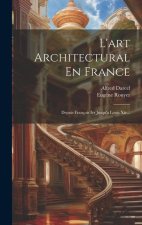 L'art Architectural En France: Depuis François Ier Jusqu'a Louis Xiv...