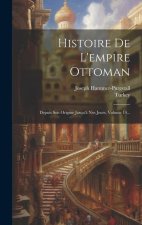 Histoire De L'empire Ottoman: Depuis Son Origine Jusqu'? Nos Jours, Volume 14...