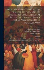 Relación Breve Y Verdadera De Algunas Cosas De Las Muchas Que Sucedieron Al Padre Fray Alonso Ponce En Las Provincias De La Nueva Espa?a: Siendo Comis