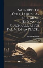 Memoires De Cécile, Écrits Par Elle-m?me (eléonore Guichard), Rev?s Par M. De La Place...